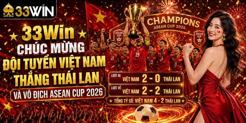 33Win Chúc Mừng Đội Tuyển Việt Nam Thắng Thái Lan Và Vô Địch ASEAN Cup 2026