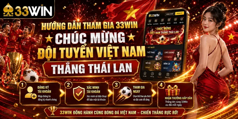 Hướng Dẫn Tham Gia 33Win Chúc Mừng Đội Tuyển Việt Nam Thắng Thái Lan